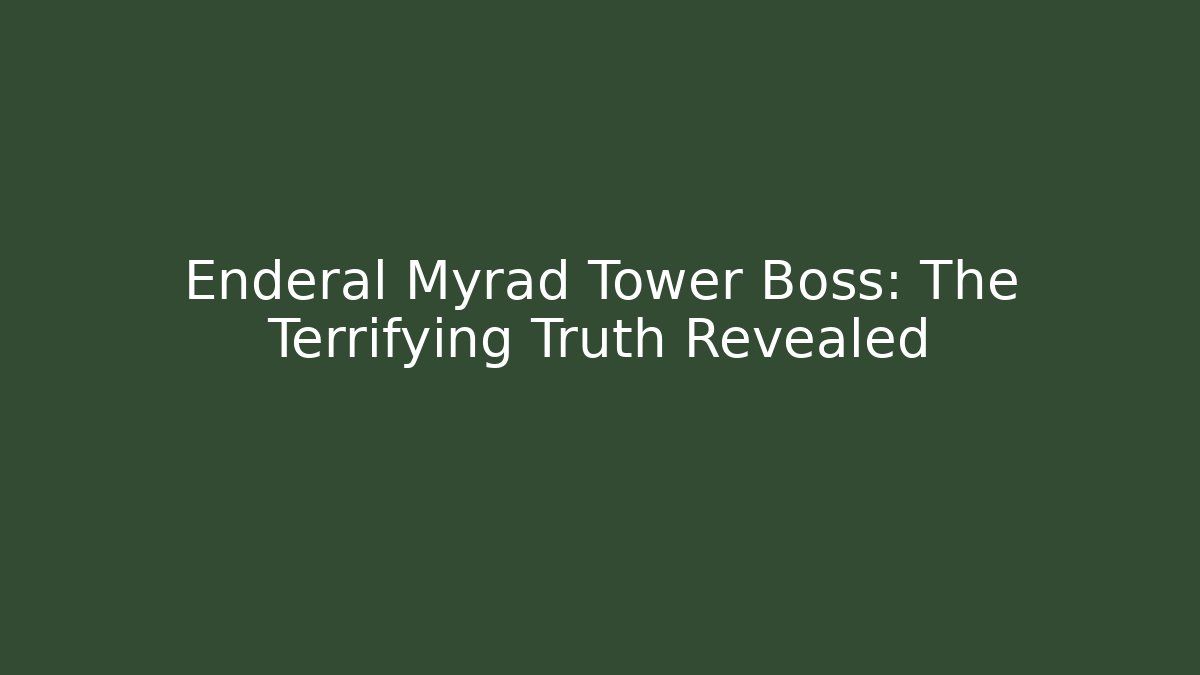 Enderal Myrad Tower Boss: The Terrifying Truth Revealed