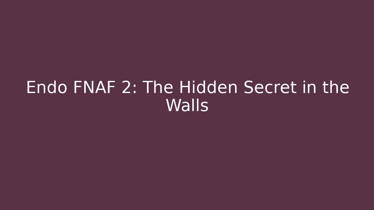Endo FNAF 2: The Hidden Secret in the Walls - The Family Holidays