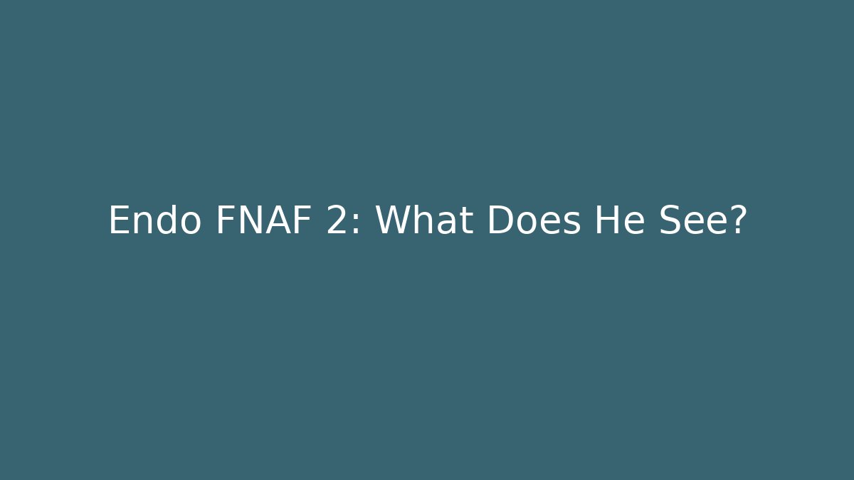 Endo FNAF 2: What Does He See?