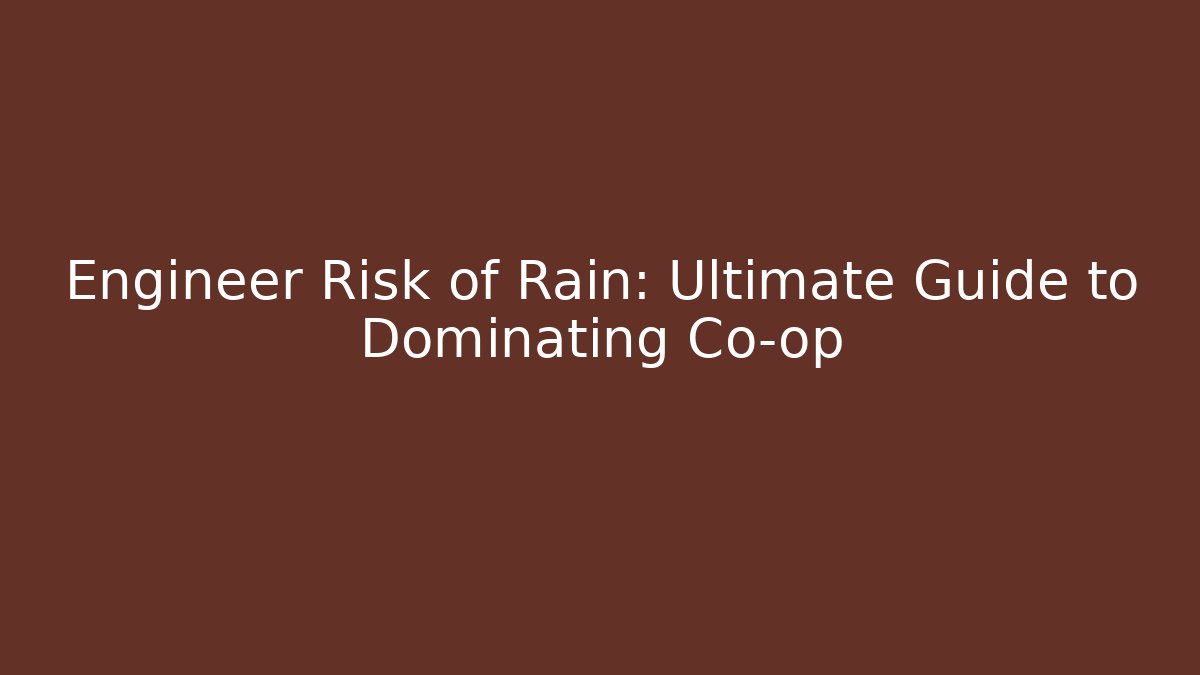 Engineer Risk of Rain: Ultimate Guide to Dominating Co-op