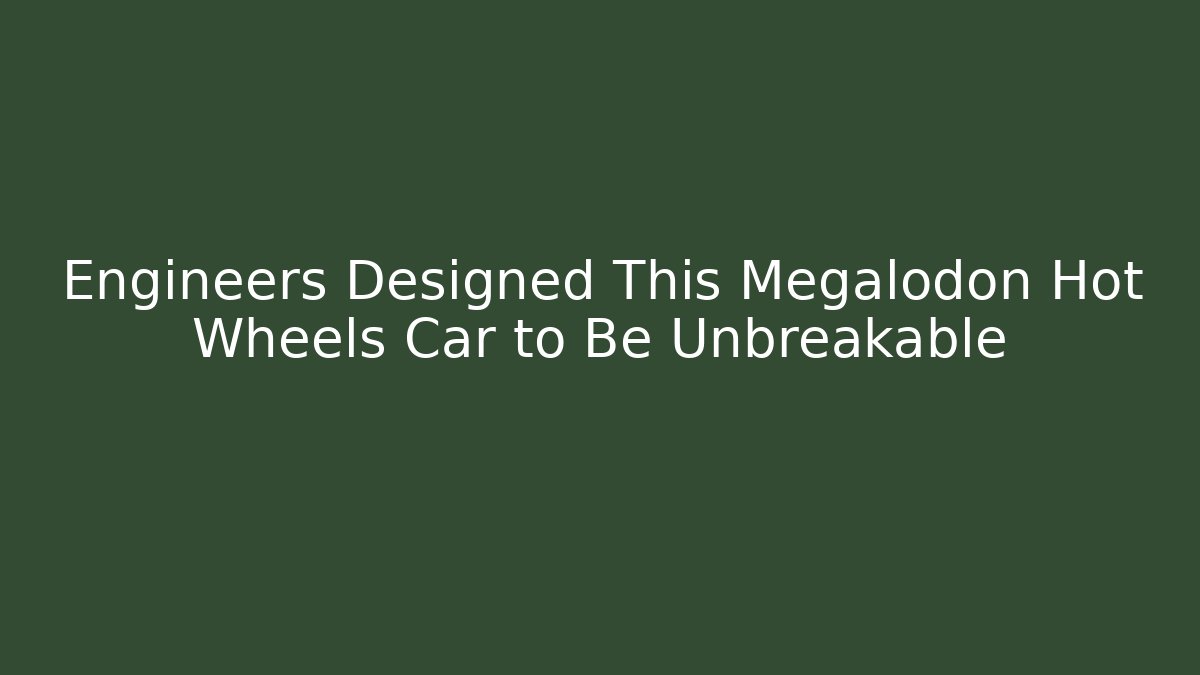 Engineers Designed This Megalodon Hot Wheels Car to Be Unbreakable - The Family Holidays