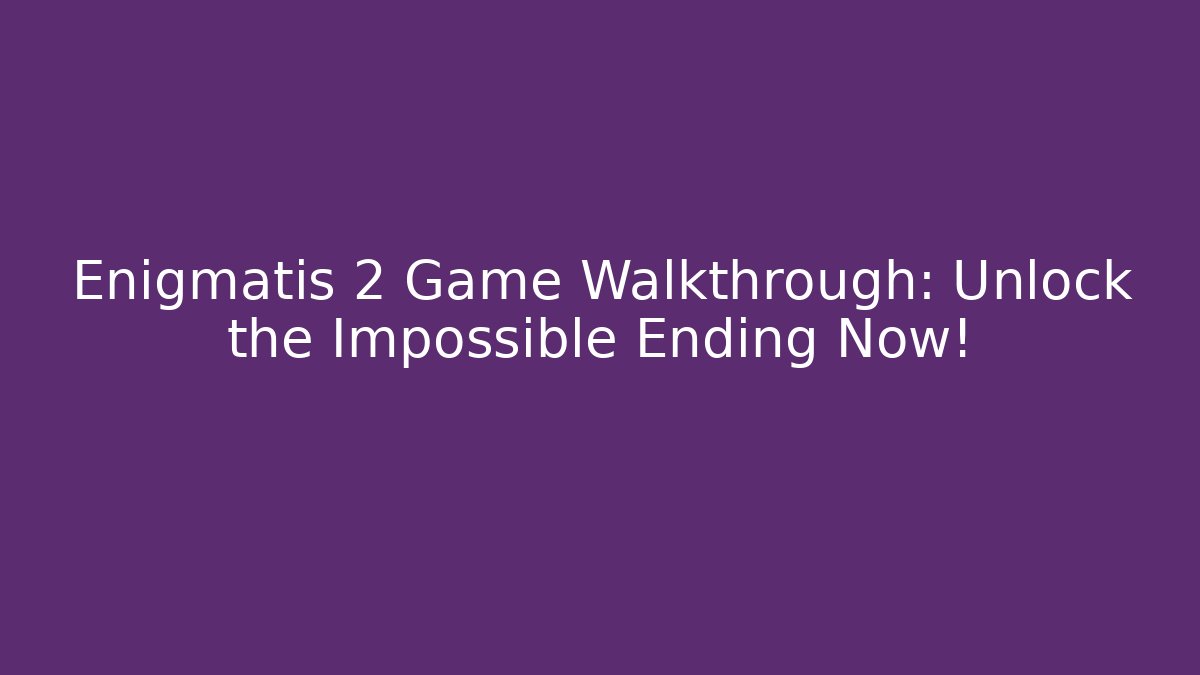 Enigmatis 2 Game Walkthrough: Unlock the Impossible Ending Now! - The Family Holidays