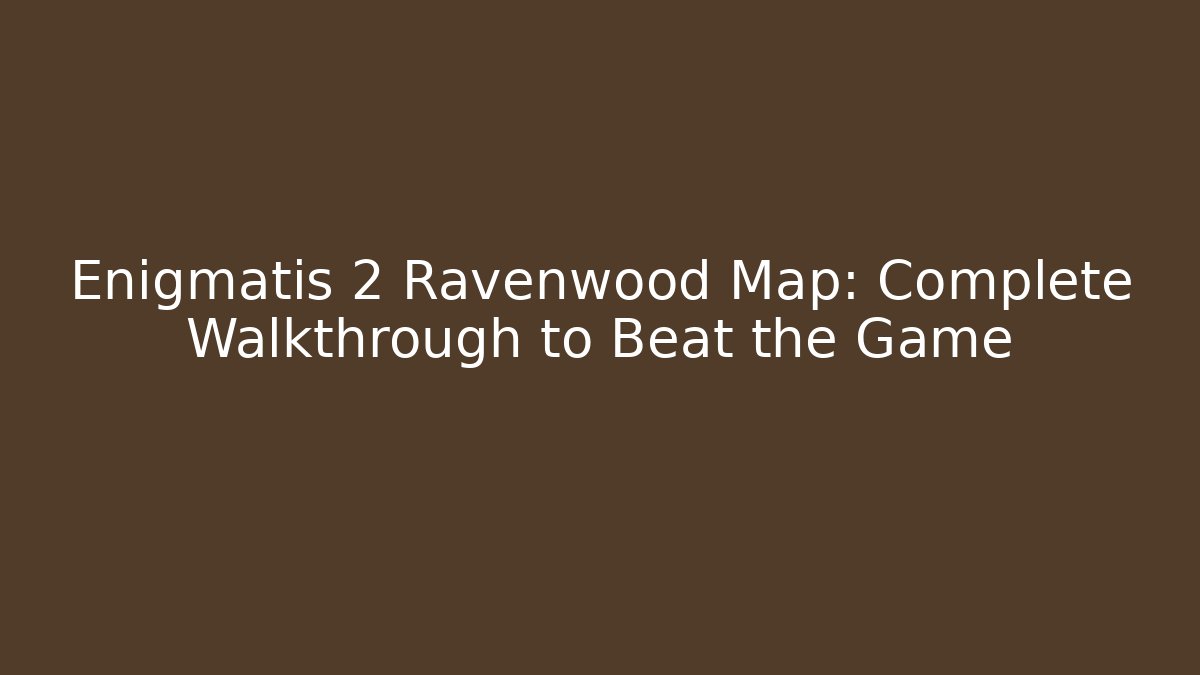 Enigmatis 2 Ravenwood Map: Complete Walkthrough to Beat the Game
