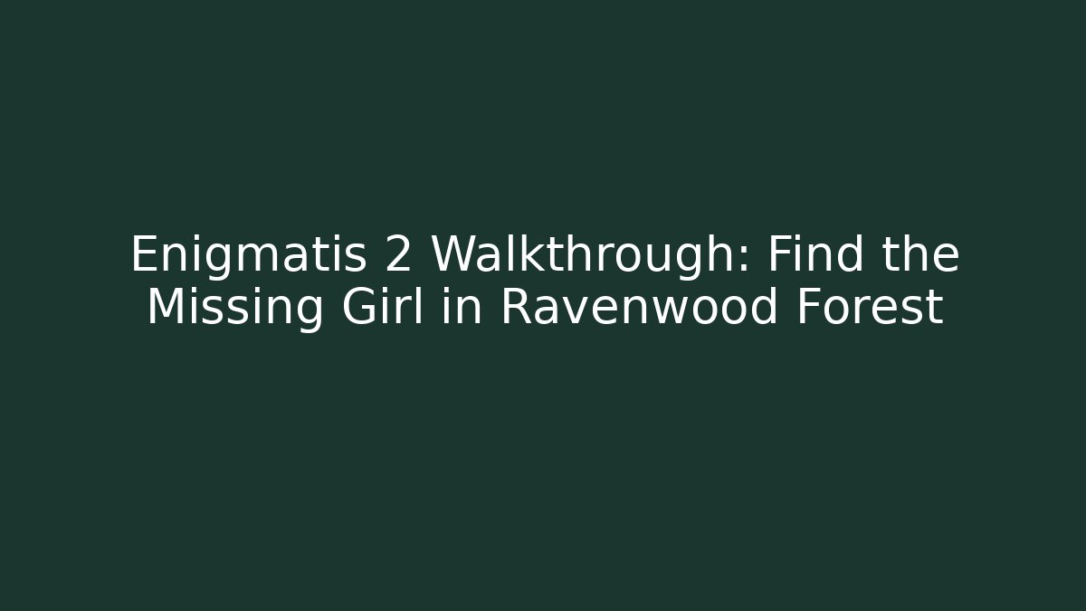 Enigmatis 2 Walkthrough: Find the Missing Girl in Ravenwood Forest