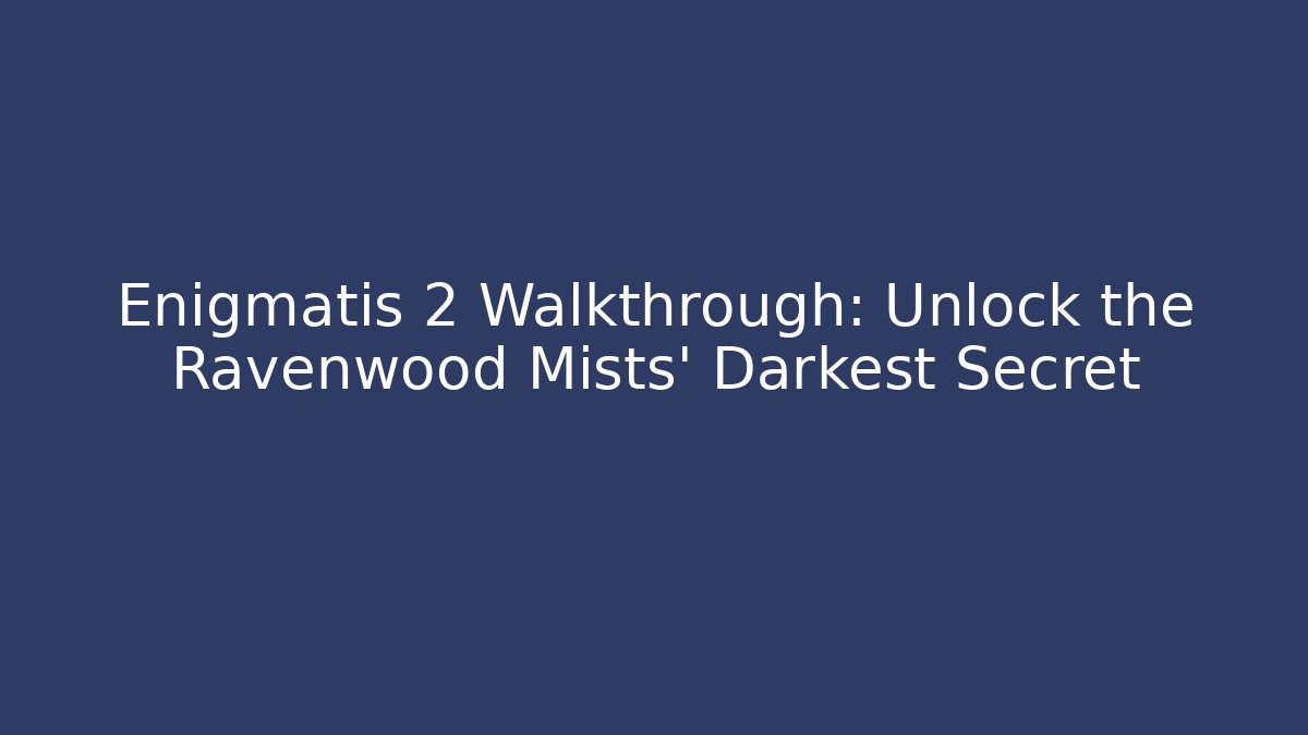 Enigmatis 2 Walkthrough: Unlock the Ravenwood Mists' Darkest Secret