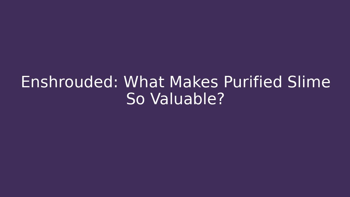 Enshrouded: What Makes Purified Slime So Valuable?