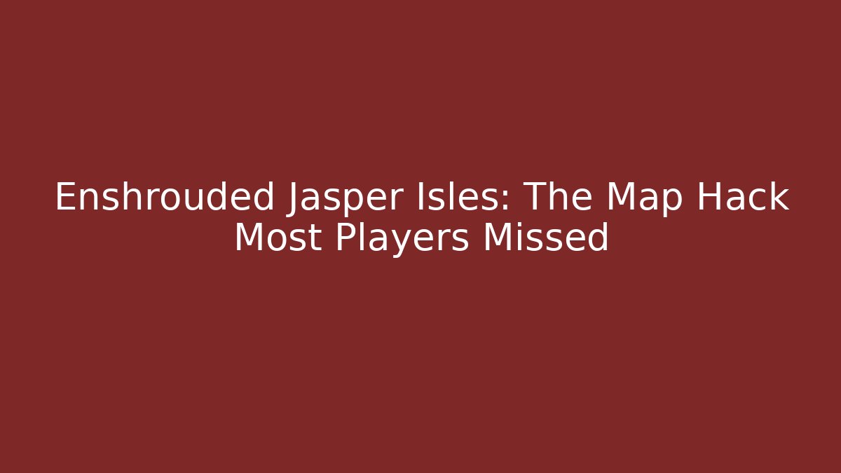 Enshrouded Jasper Isles: The Map Hack Most Players Missed - The Family Holidays