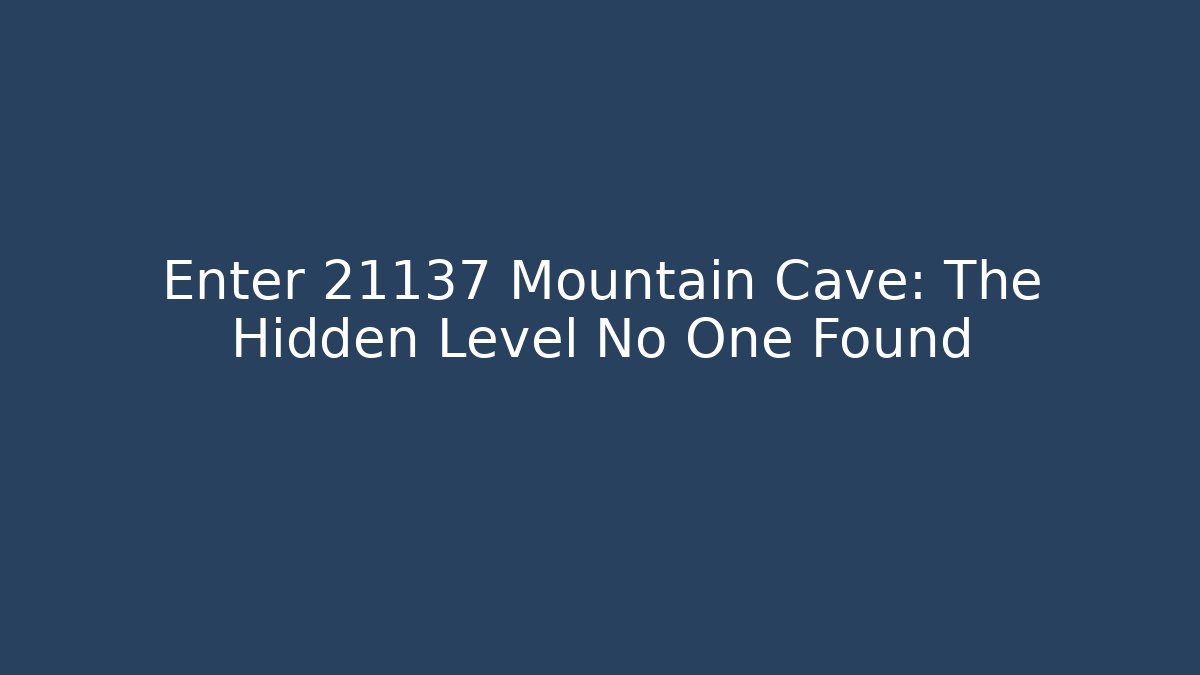 Enter 21137 Mountain Cave: The Hidden Level No One Found