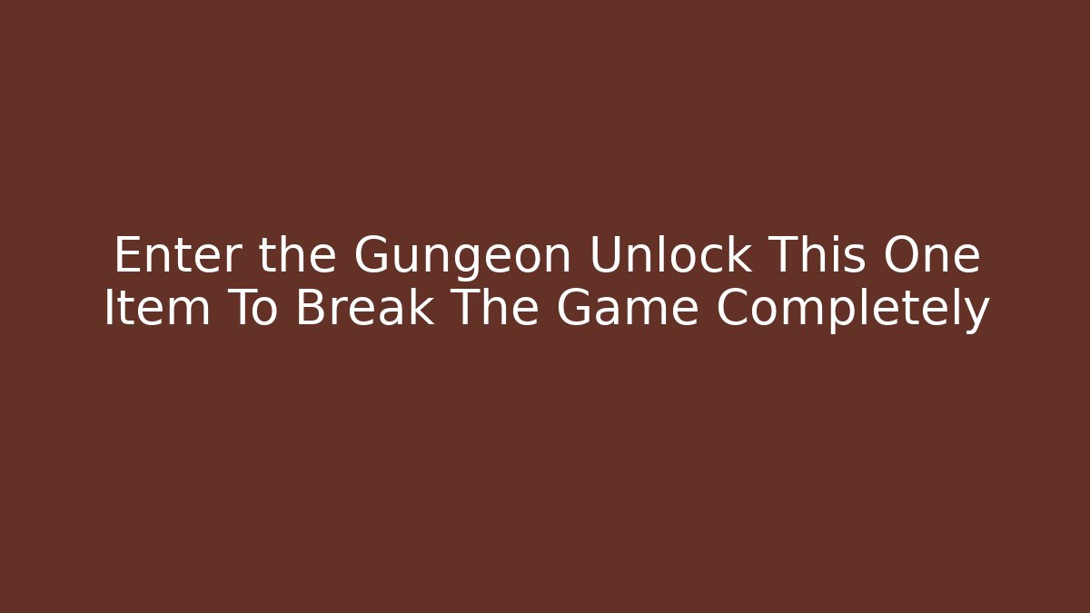 Enter the Gungeon Unlock This One Item To Break The Game Completely