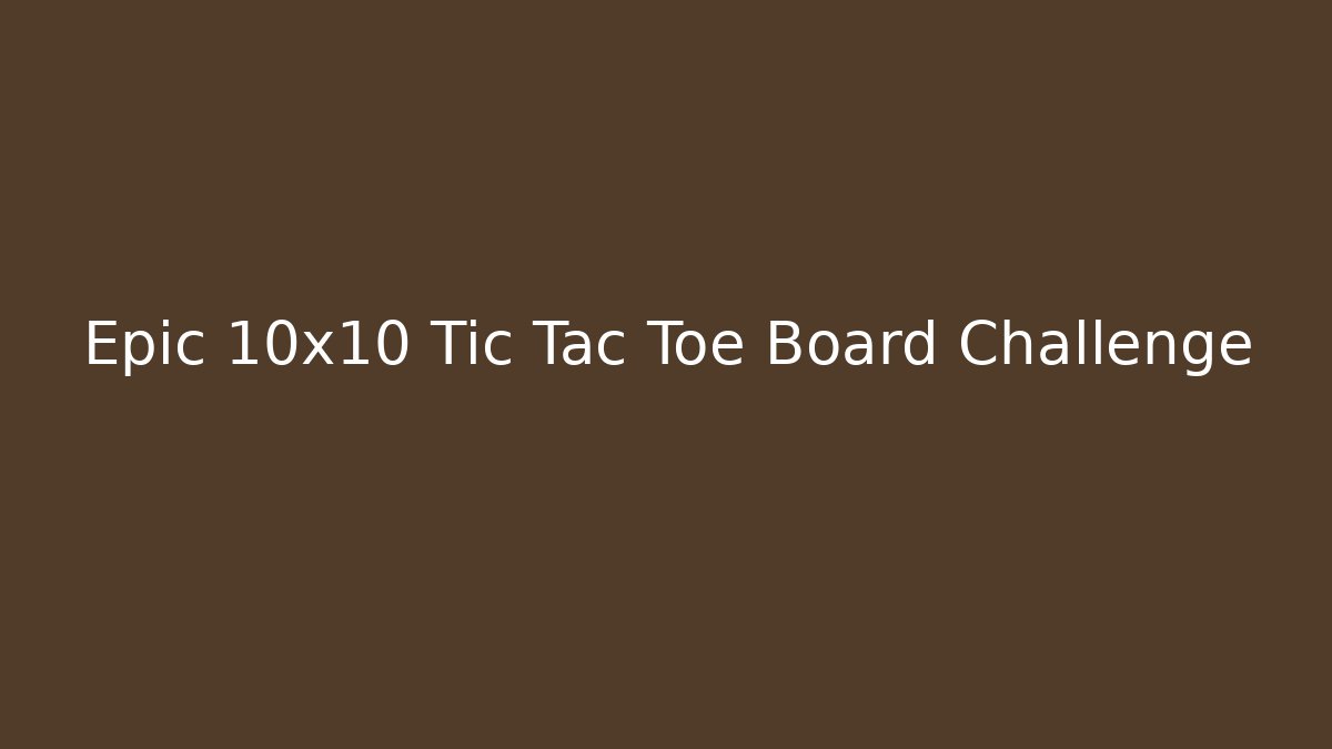 Epic 10x10 Tic Tac Toe Board Challenge