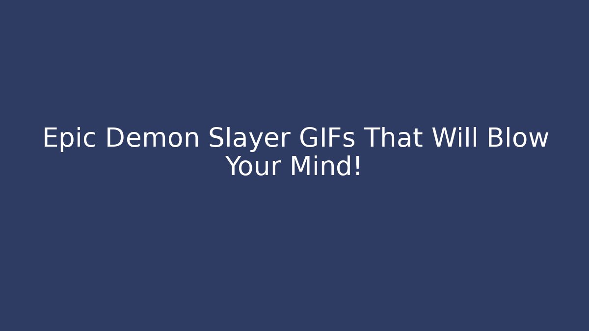 Epic Demon Slayer GIFs That Will Blow Your Mind! - The Family Holidays