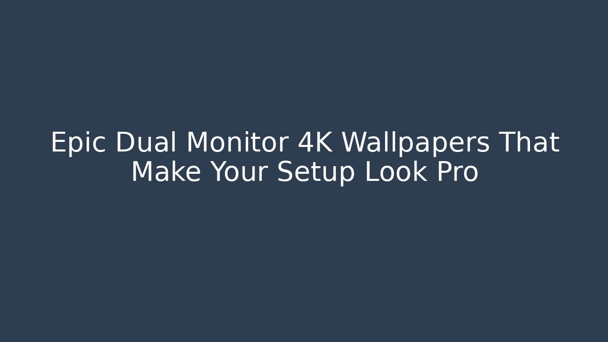 Epic Dual Monitor 4K Wallpapers That Make Your Setup Look Pro