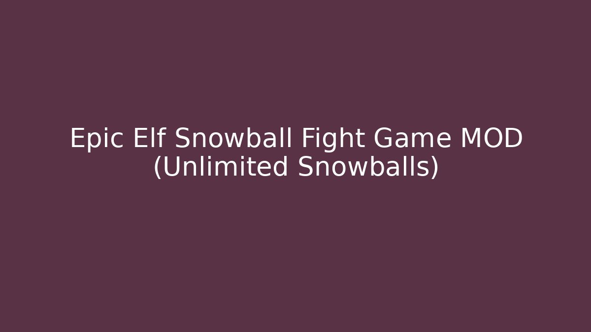 Epic Elf Snowball Fight Game MOD (Unlimited Snowballs)