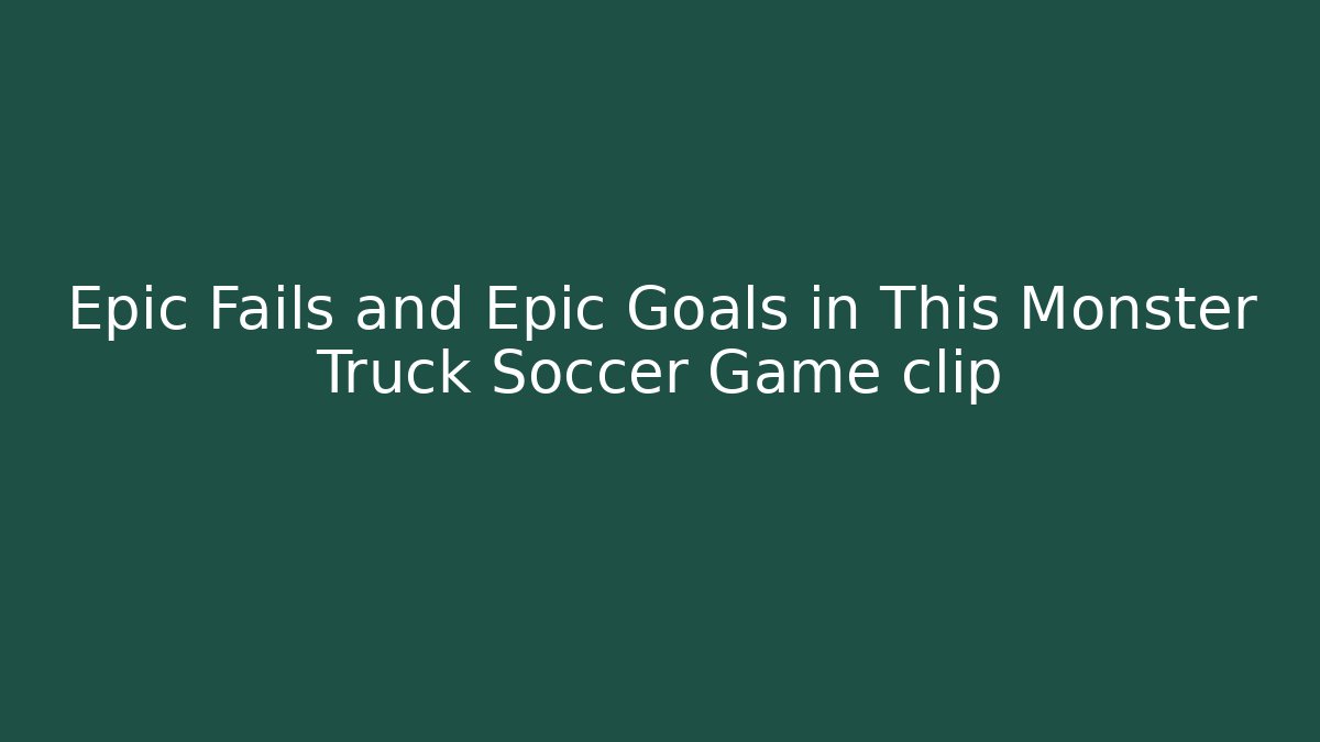 Epic Fails and Epic Goals in This Monster Truck Soccer Game clip