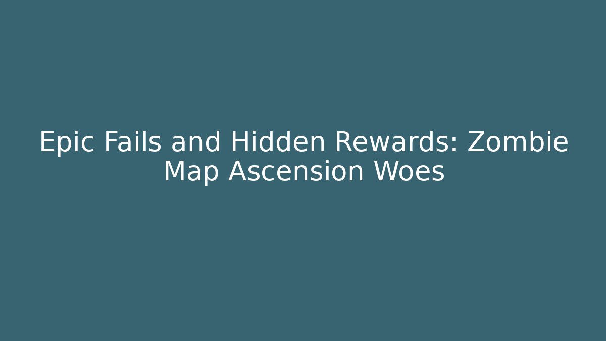 Epic Fails and Hidden Rewards: Zombie Map Ascension Woes