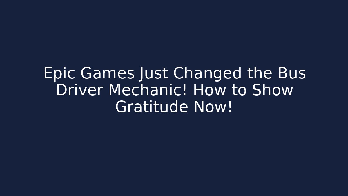 Epic Games Just Changed the Bus Driver Mechanic! How to Show Gratitude Now!