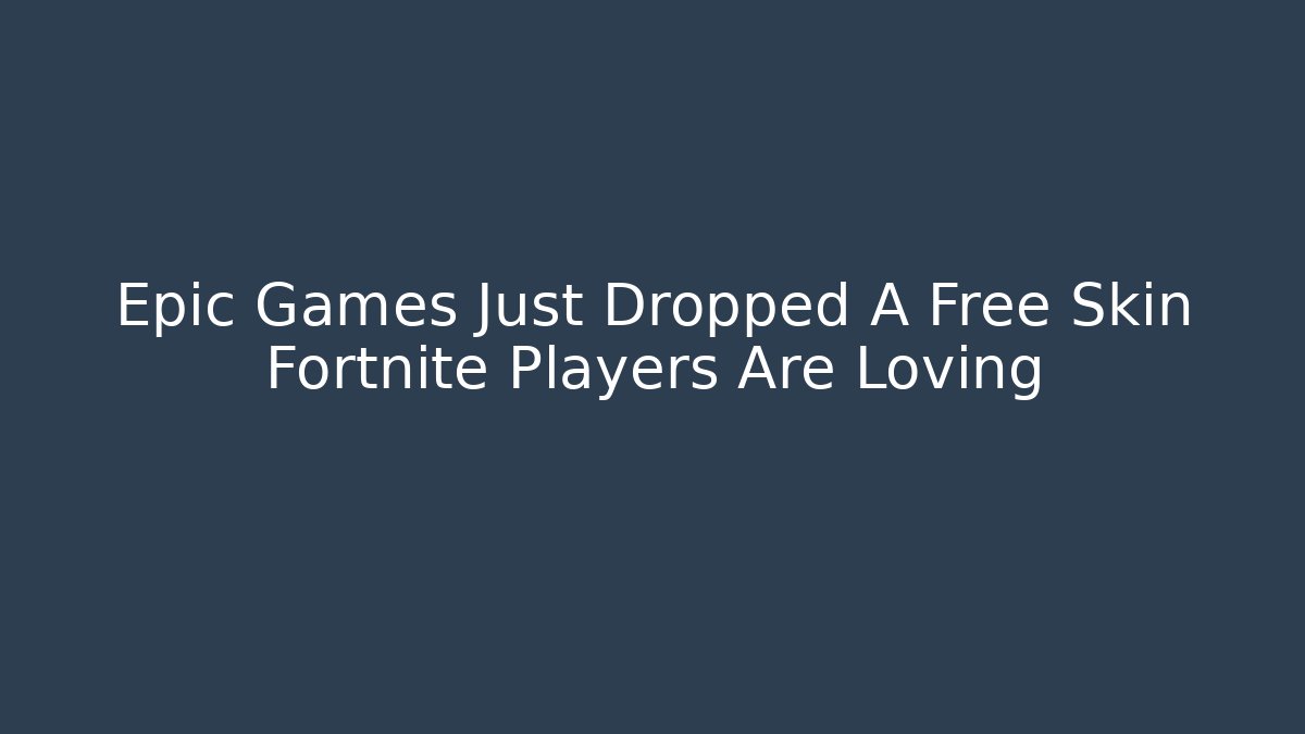 Epic Games Just Dropped A Free Skin Fortnite Players Are Loving