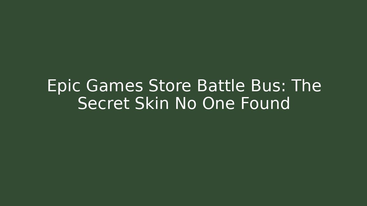 Epic Games Store Battle Bus: The Secret Skin No One Found