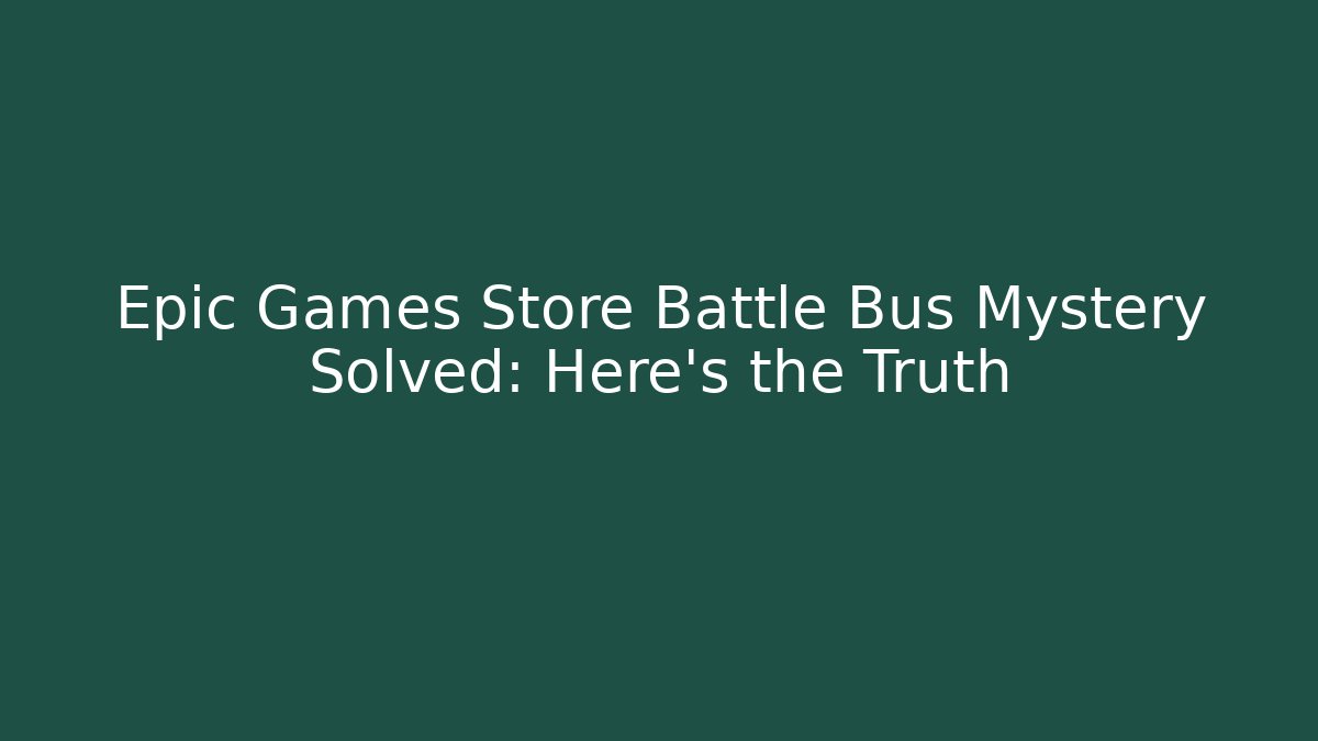 Epic Games Store Battle Bus Mystery Solved: Here's the Truth