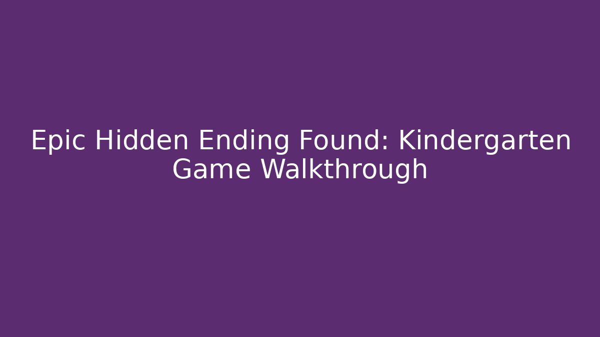 Epic Hidden Ending Found: Kindergarten Game Walkthrough