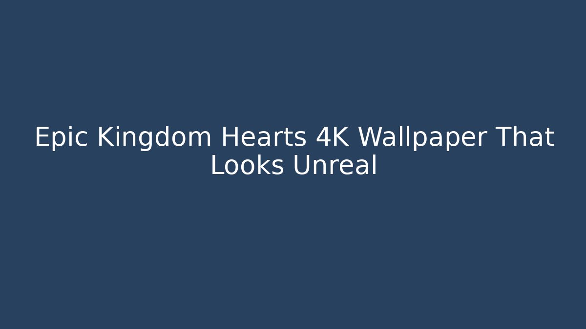 Epic Kingdom Hearts 4K Wallpaper That Looks Unreal