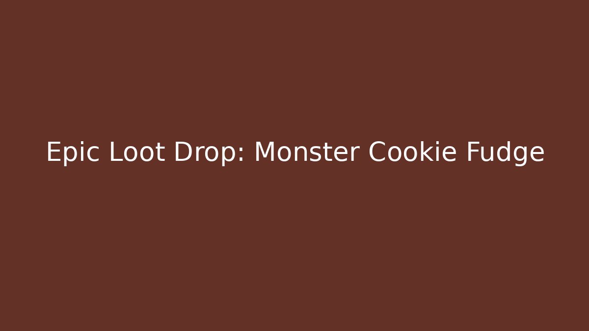 Epic Loot Drop: Monster Cookie Fudge