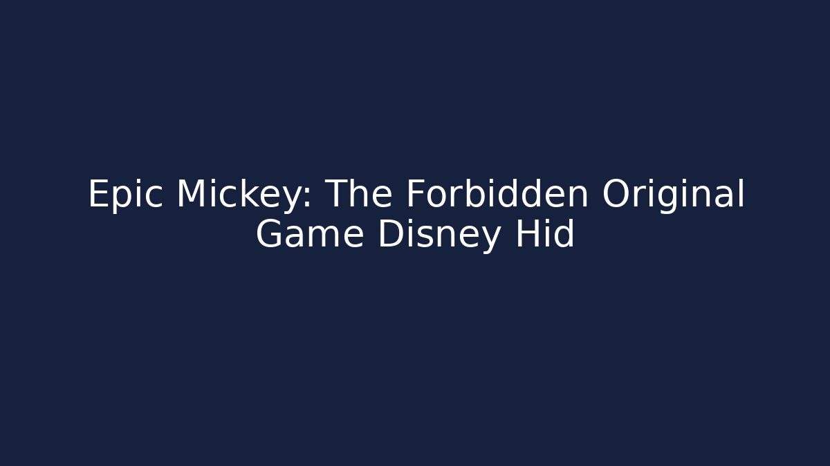 Epic Mickey: The Forbidden Original Game Disney Hid - The Family Holidays