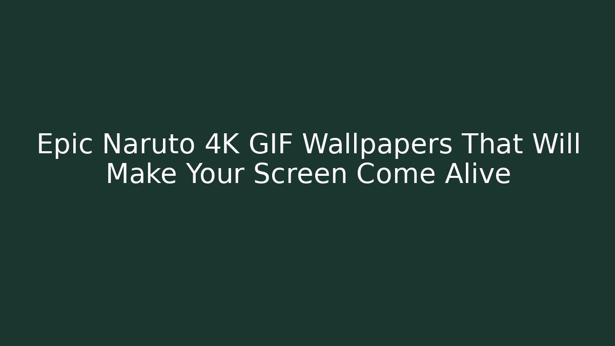 Epic Naruto 4K GIF Wallpapers That Will Make Your Screen Come Alive