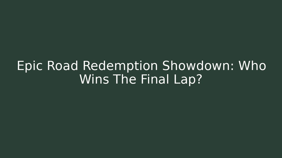 Epic Road Redemption Showdown: Who Wins The Final Lap?
