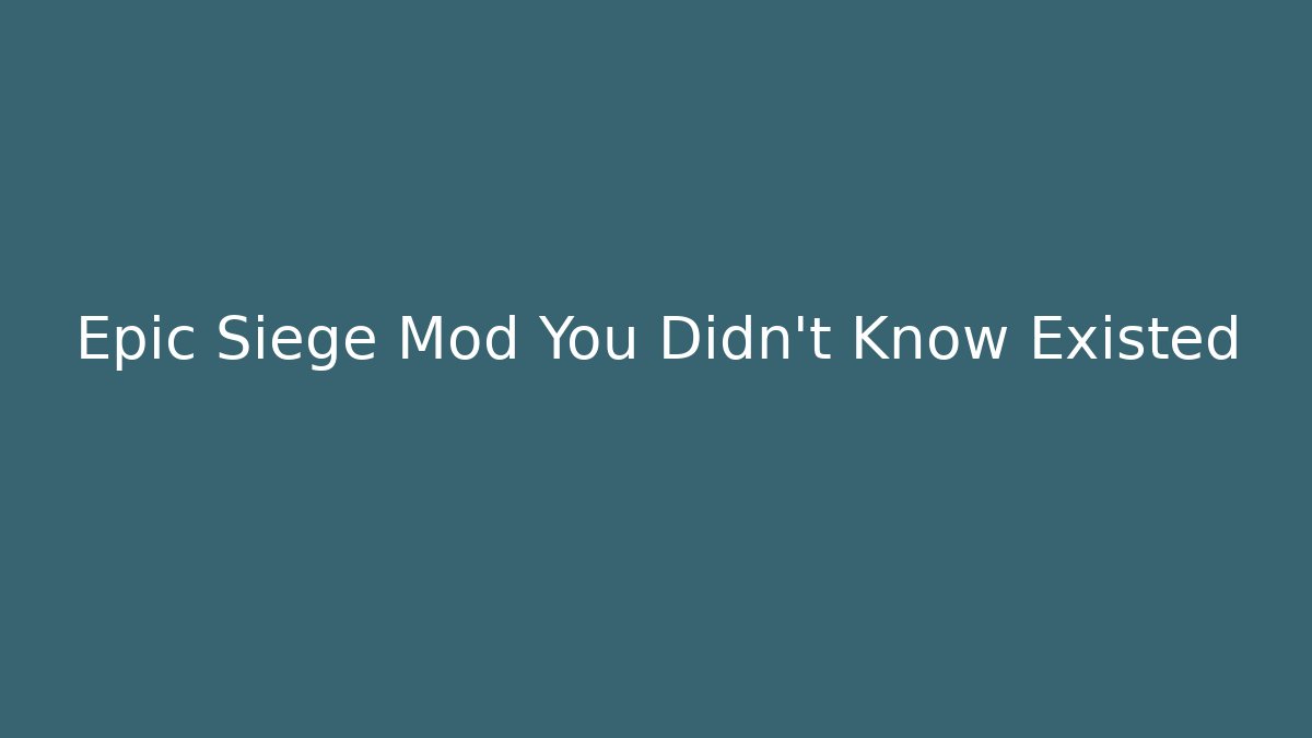 Epic Siege Mod You Didn’t Know Existed