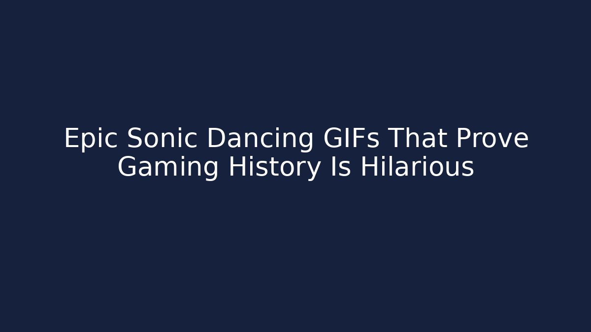 Epic Sonic Dancing GIFs That Prove Gaming History Is Hilarious