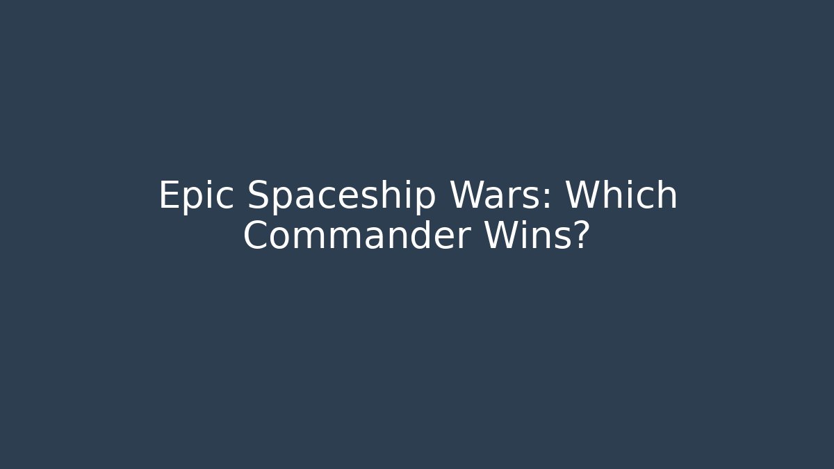 Epic Spaceship Wars: Which Commander Wins? - The Family Holidays