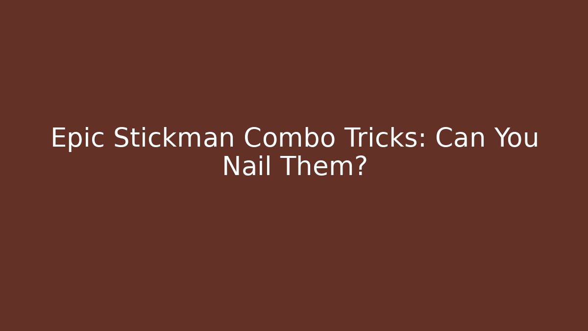 Epic Stickman Combo Tricks: Can You Nail Them? - The Family Holidays