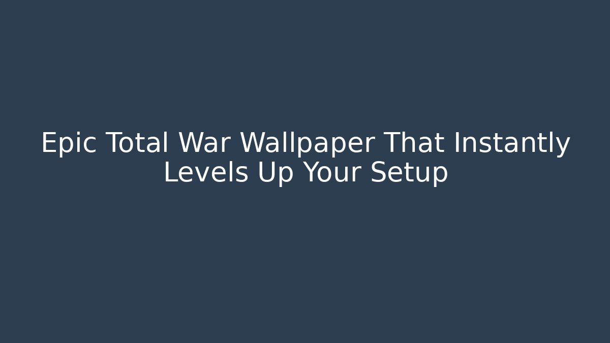 Epic Total War Wallpaper That Instantly Levels Up Your Setup