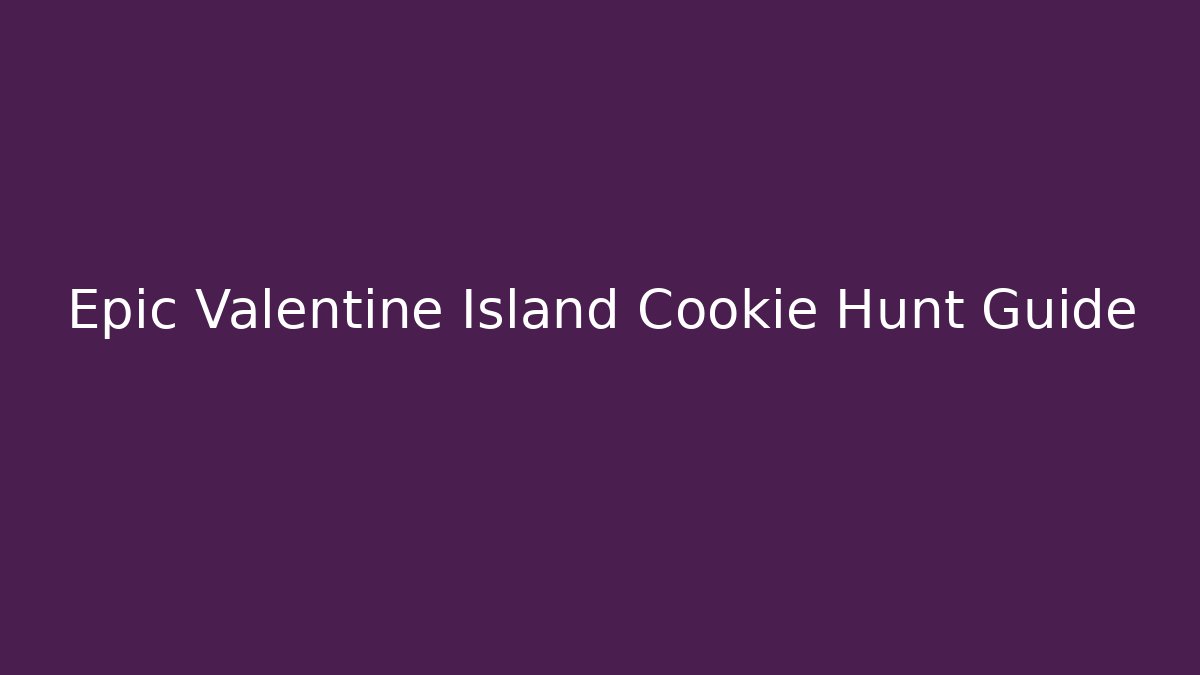 Epic Valentine Island Cookie Hunt Guide