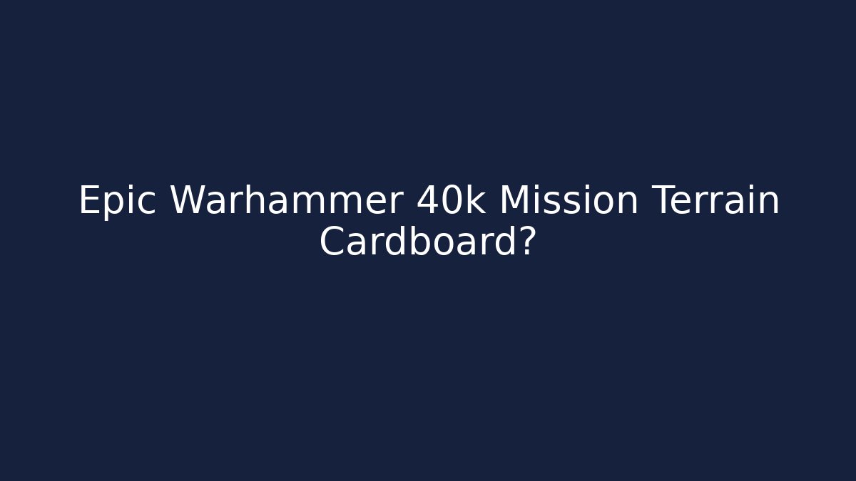 Epic Warhammer 40k Mission Terrain Cardboard?