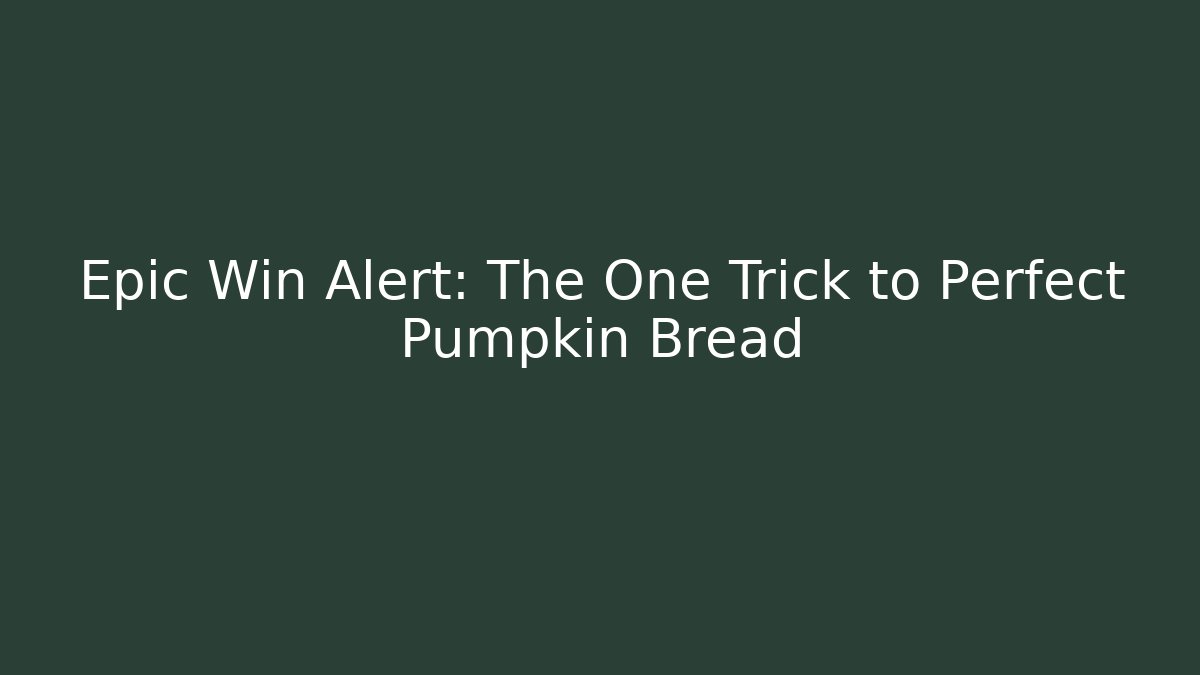 Epic Win Alert: The One Trick to Perfect Pumpkin Bread