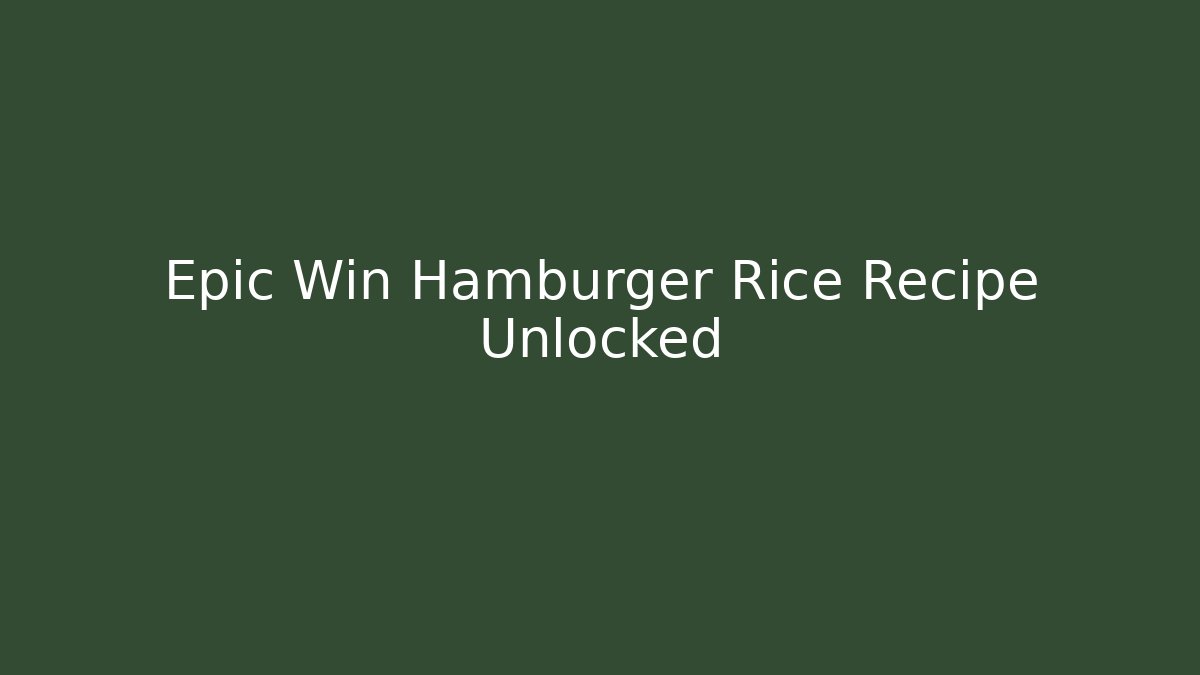 Epic Win Hamburger Rice Recipe Unlocked - The Family Holidays