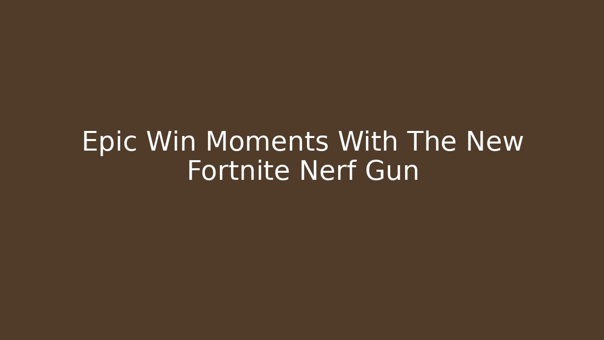 Epic Win Moments With The New Fortnite Nerf Gun