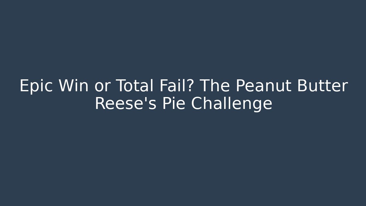 Epic Win or Total Fail? The Peanut Butter Reese's Pie Challenge