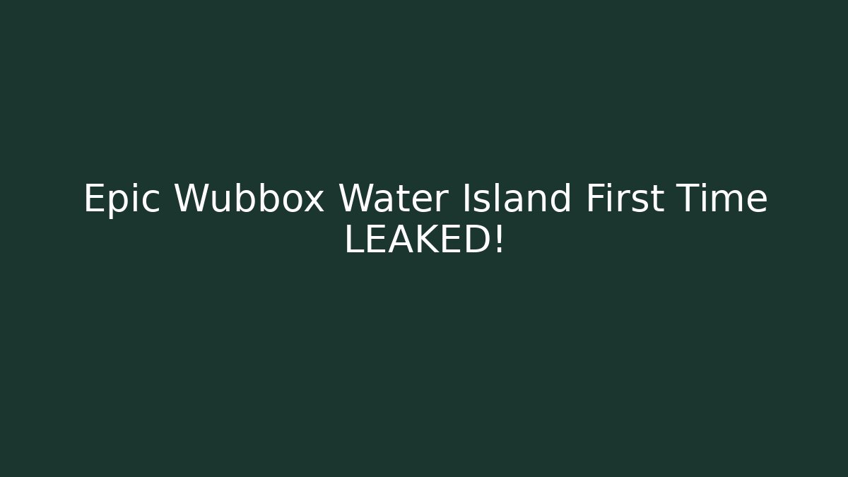 Epic Wubbox Water Island First Time LEAKED!