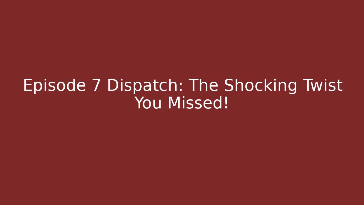 Episode 7 Dispatch: The Shocking Twist You Missed! - The Family Holidays