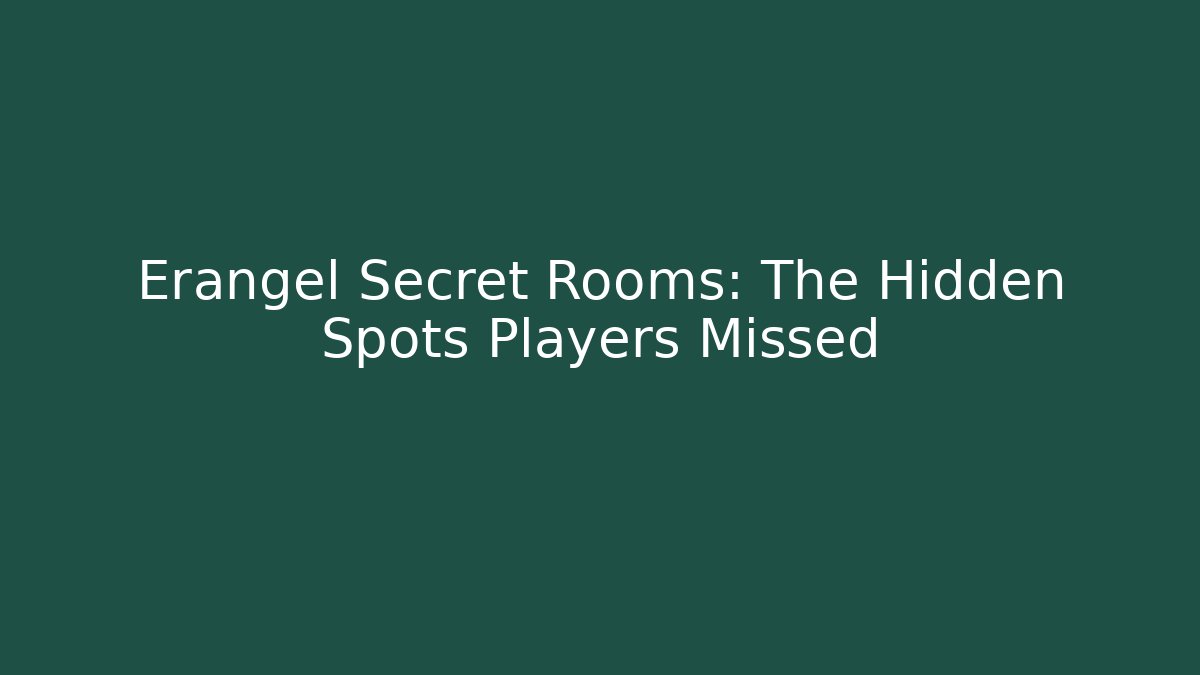 Erangel Secret Rooms: The Hidden Spots Players Missed