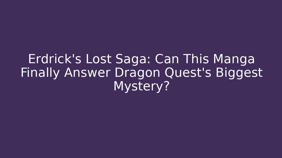 Erdrick's Lost Saga: Can This Manga Finally Answer Dragon Quest's Biggest Mystery? - The Family Holidays