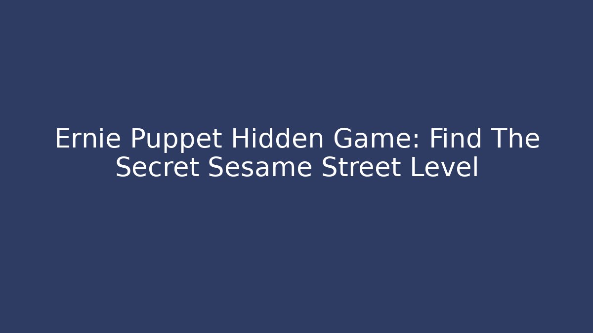 Ernie Puppet Hidden Game: Find The Secret Sesame Street Level