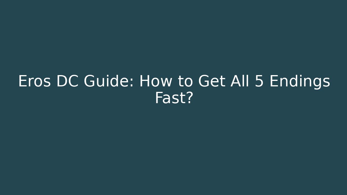 Eros DC Guide: How to Get All 5 Endings Fast? - The Family Holidays