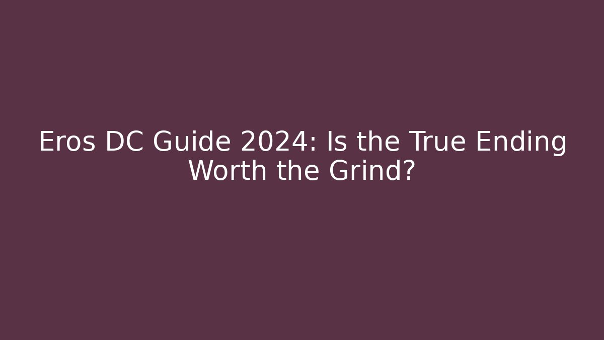 Eros DC Guide 2024: Is the True Ending Worth the Grind?