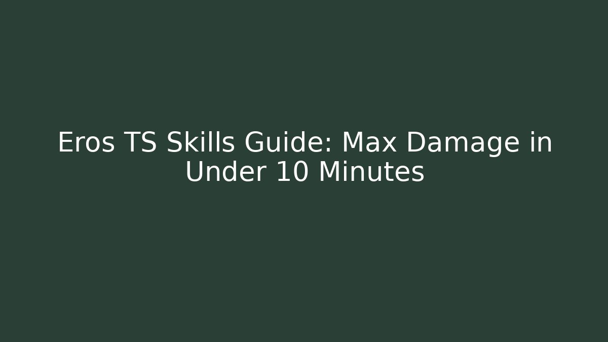Eros TS Skills Guide: Max Damage in Under 10 Minutes