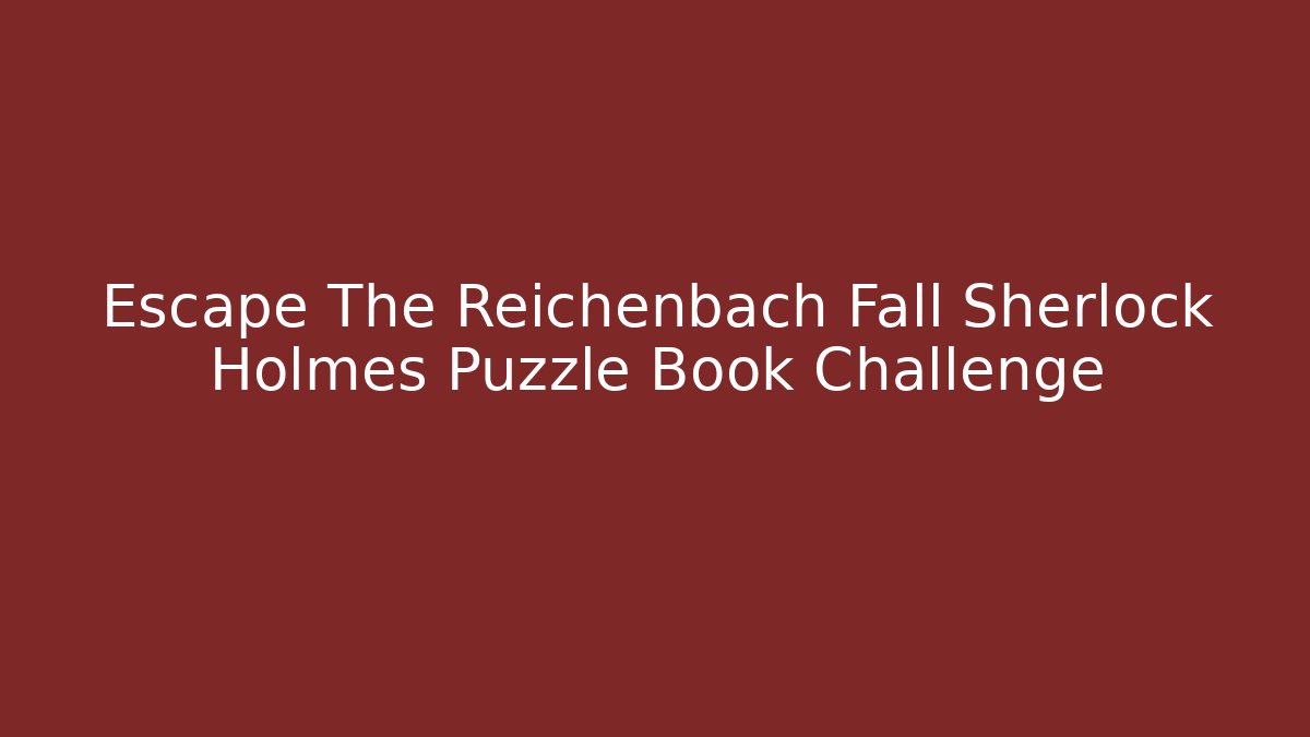 Escape The Reichenbach Fall Sherlock Holmes Puzzle Book Challenge