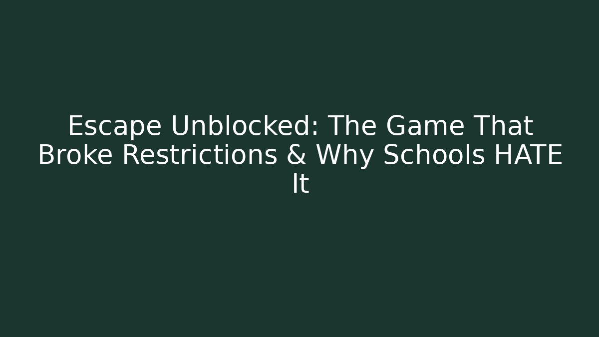 Escape Unblocked: The Game That Broke Restrictions & Why Schools HATE It - The Family Holidays